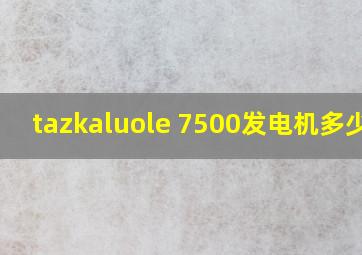 tazkaluole 7500发电机多少钱